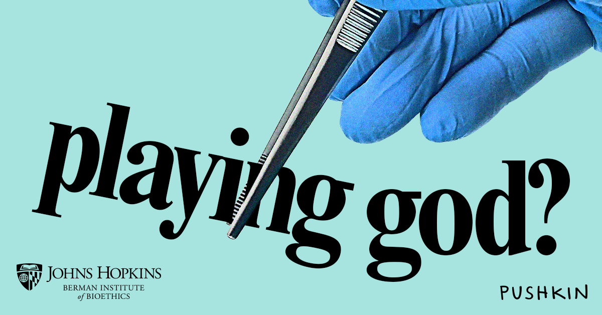 playing god? A bioethics podcast - Johns Hopkins Berman Institute of  Bioethics