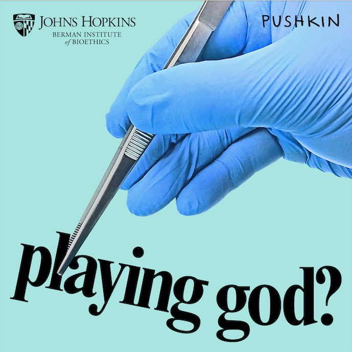 playing god? A bioethics podcast - Johns Hopkins Berman Institute of  Bioethics